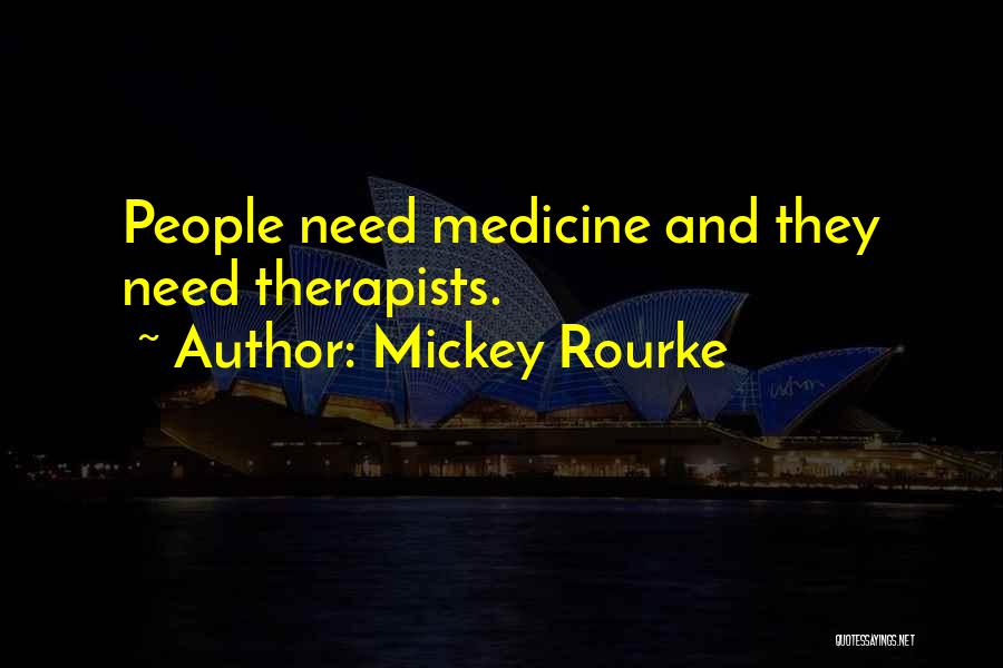 Mickey Rourke Quotes: People Need Medicine And They Need Therapists.