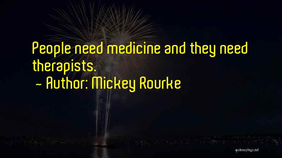 Mickey Rourke Quotes: People Need Medicine And They Need Therapists.