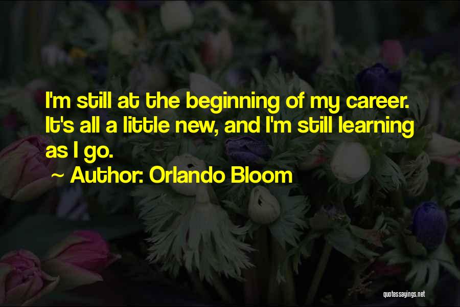 Orlando Bloom Quotes: I'm Still At The Beginning Of My Career. It's All A Little New, And I'm Still Learning As I Go.