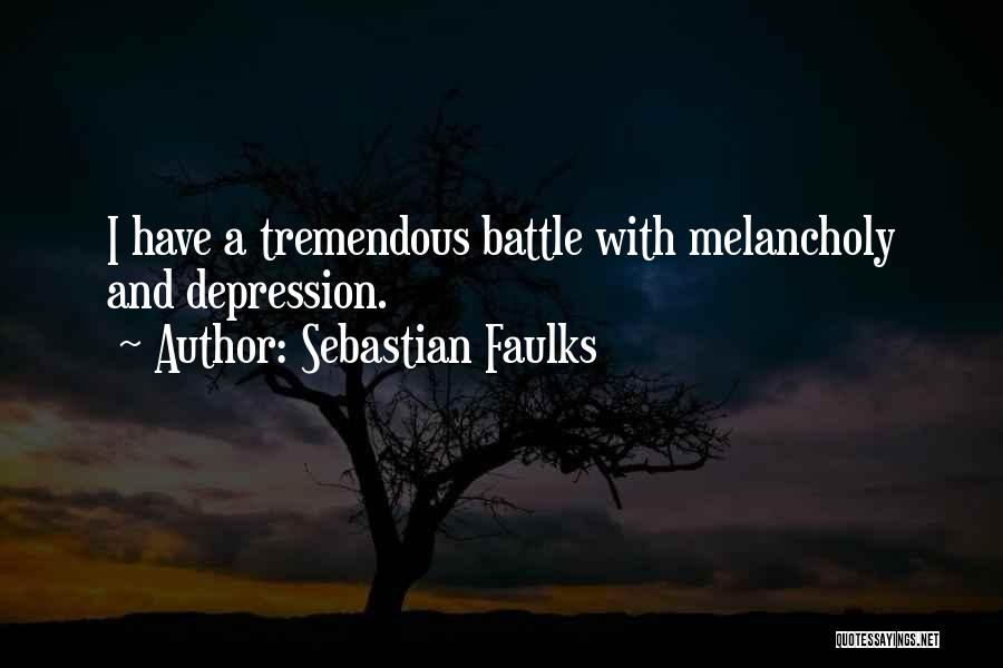 Sebastian Faulks Quotes: I Have A Tremendous Battle With Melancholy And Depression.