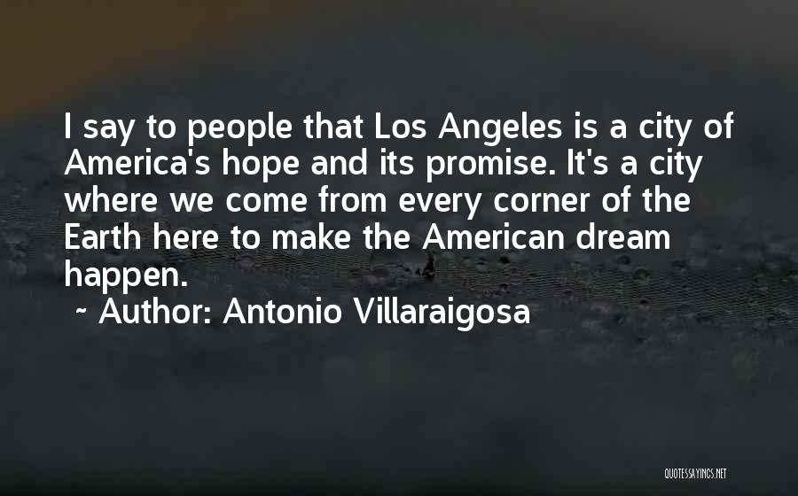 Antonio Villaraigosa Quotes: I Say To People That Los Angeles Is A City Of America's Hope And Its Promise. It's A City Where