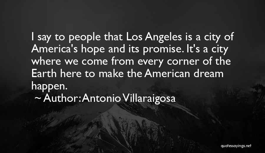 Antonio Villaraigosa Quotes: I Say To People That Los Angeles Is A City Of America's Hope And Its Promise. It's A City Where
