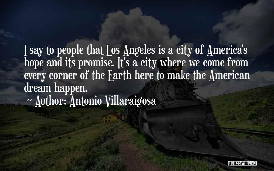 Antonio Villaraigosa Quotes: I Say To People That Los Angeles Is A City Of America's Hope And Its Promise. It's A City Where