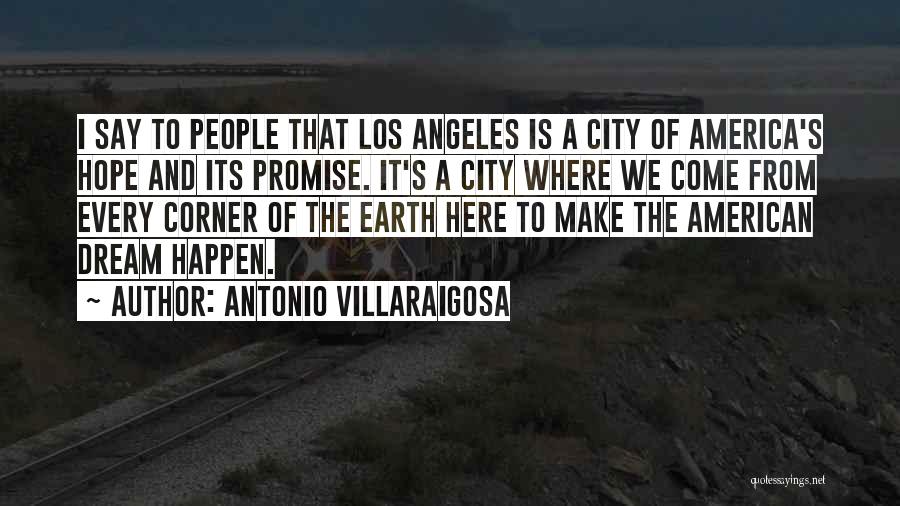 Antonio Villaraigosa Quotes: I Say To People That Los Angeles Is A City Of America's Hope And Its Promise. It's A City Where