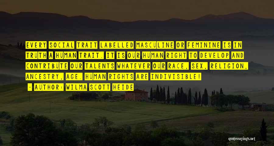 Wilma Scott Heide Quotes: Every Social Trait Labelled Masculine Or Feminine Is In Truth A Human Trait. It Is Our Human Right To Develop