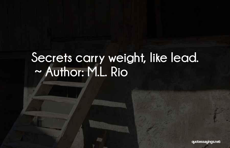 M.L. Rio Quotes: Secrets Carry Weight, Like Lead.