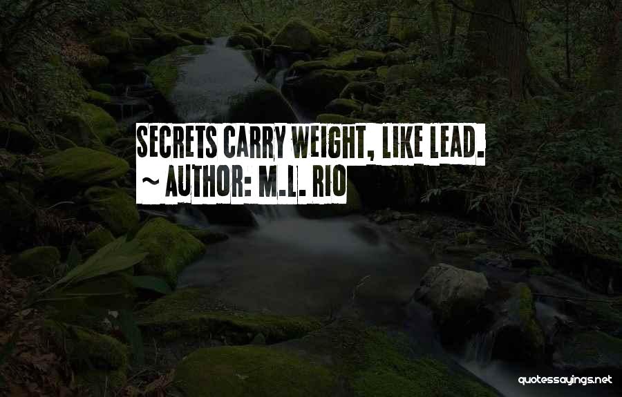 M.L. Rio Quotes: Secrets Carry Weight, Like Lead.