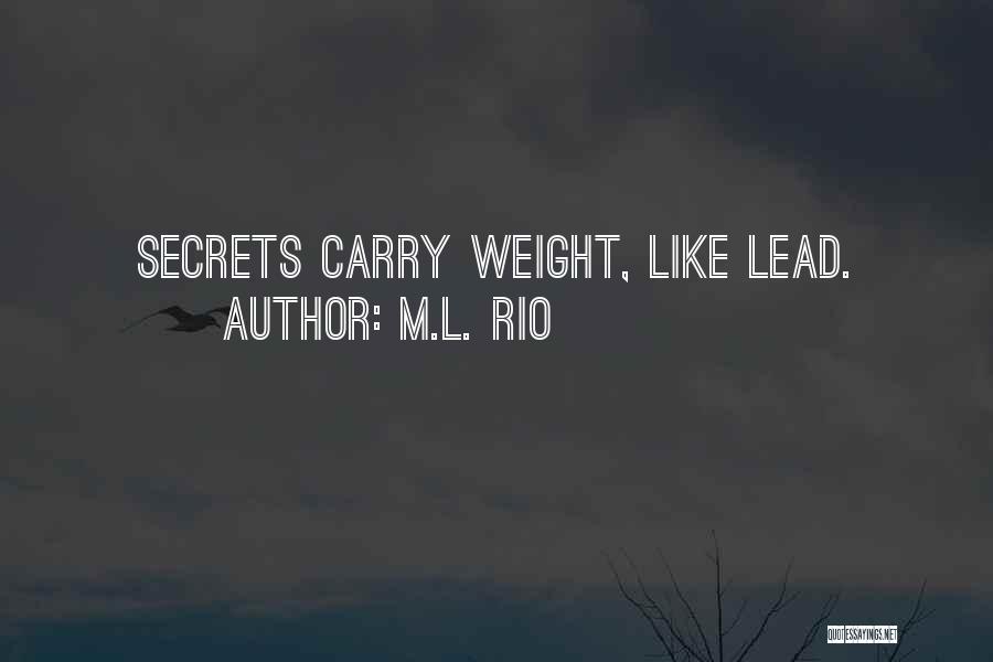 M.L. Rio Quotes: Secrets Carry Weight, Like Lead.
