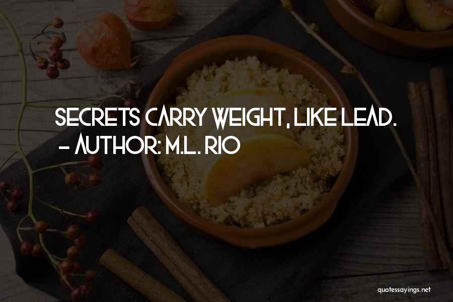 M.L. Rio Quotes: Secrets Carry Weight, Like Lead.