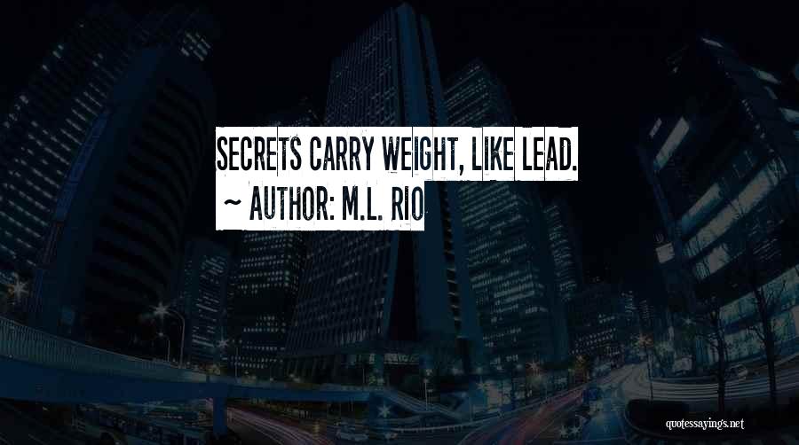 M.L. Rio Quotes: Secrets Carry Weight, Like Lead.
