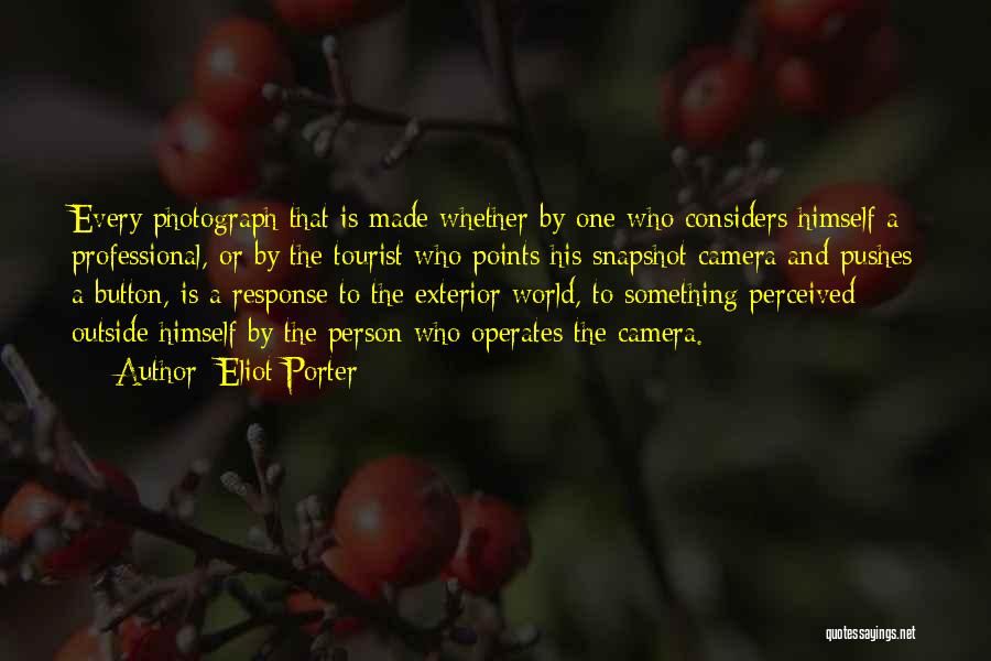 Eliot Porter Quotes: Every Photograph That Is Made Whether By One Who Considers Himself A Professional, Or By The Tourist Who Points His