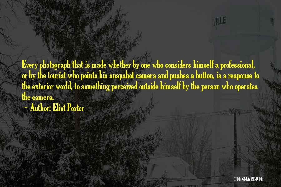 Eliot Porter Quotes: Every Photograph That Is Made Whether By One Who Considers Himself A Professional, Or By The Tourist Who Points His