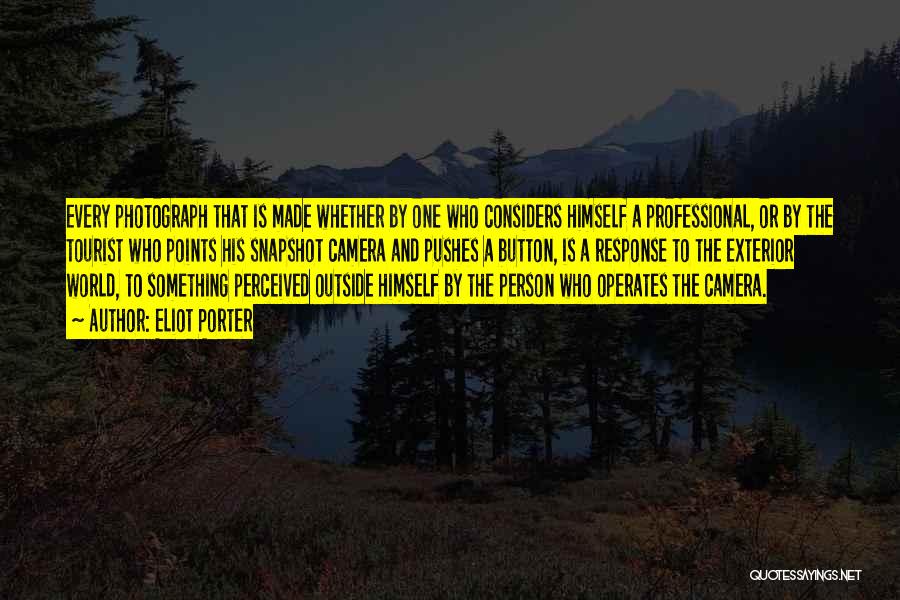 Eliot Porter Quotes: Every Photograph That Is Made Whether By One Who Considers Himself A Professional, Or By The Tourist Who Points His