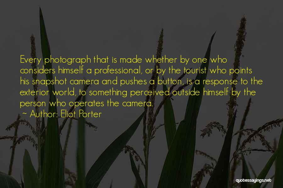 Eliot Porter Quotes: Every Photograph That Is Made Whether By One Who Considers Himself A Professional, Or By The Tourist Who Points His