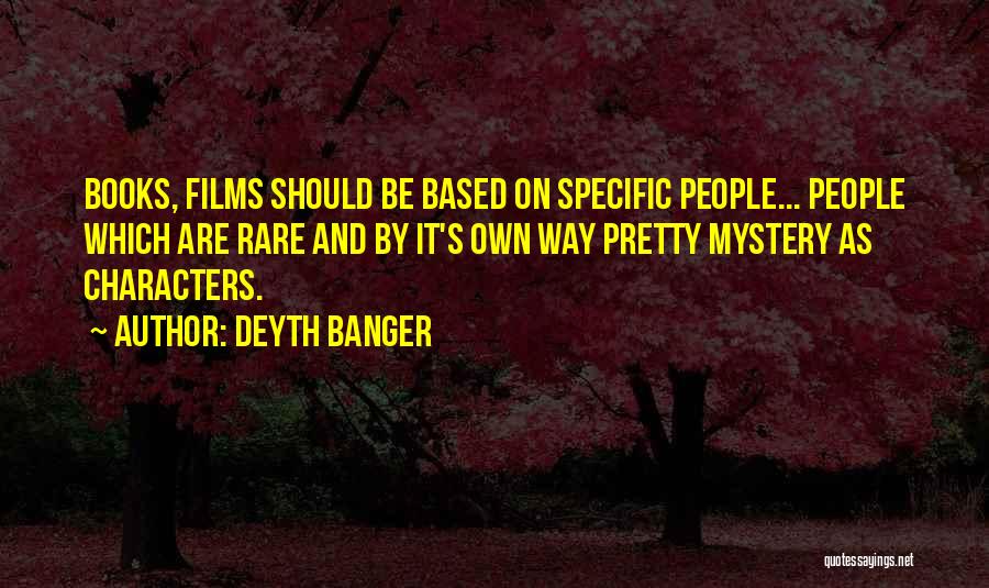 Deyth Banger Quotes: Books, Films Should Be Based On Specific People... People Which Are Rare And By It's Own Way Pretty Mystery As