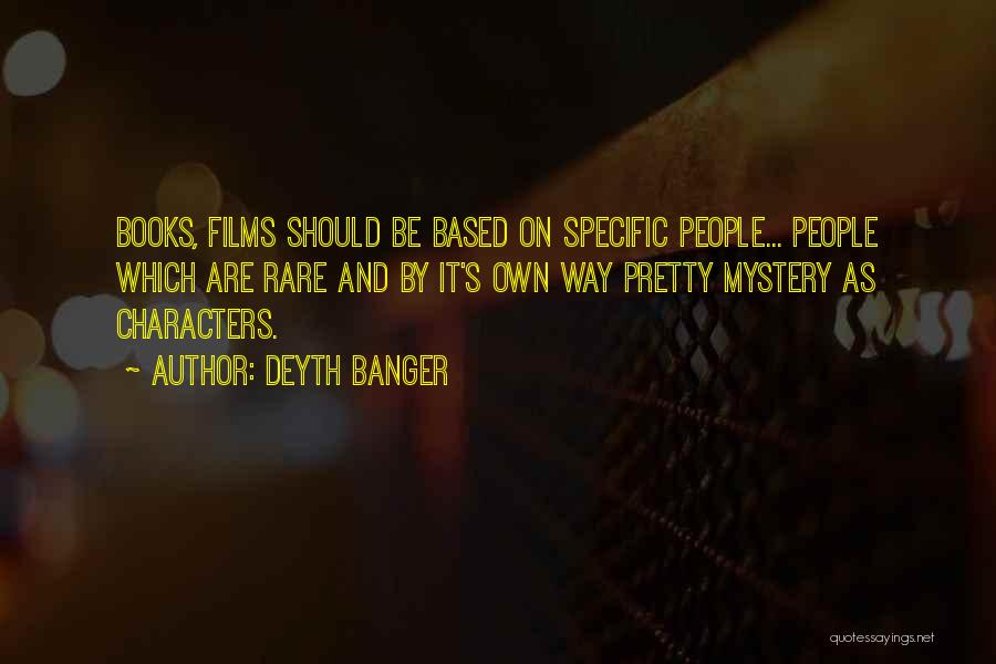 Deyth Banger Quotes: Books, Films Should Be Based On Specific People... People Which Are Rare And By It's Own Way Pretty Mystery As