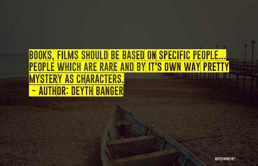 Deyth Banger Quotes: Books, Films Should Be Based On Specific People... People Which Are Rare And By It's Own Way Pretty Mystery As