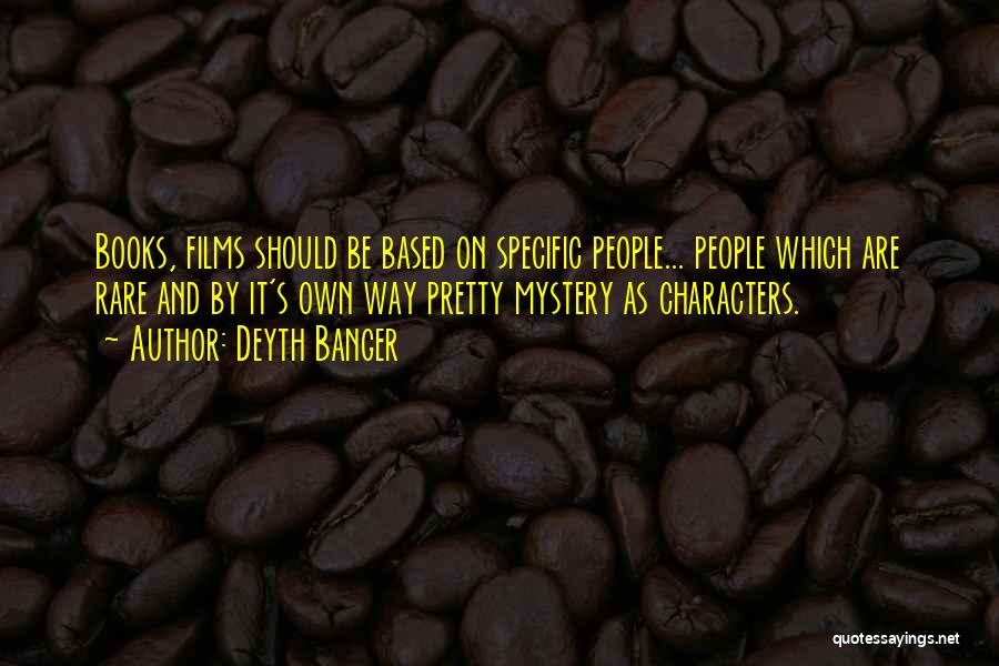 Deyth Banger Quotes: Books, Films Should Be Based On Specific People... People Which Are Rare And By It's Own Way Pretty Mystery As