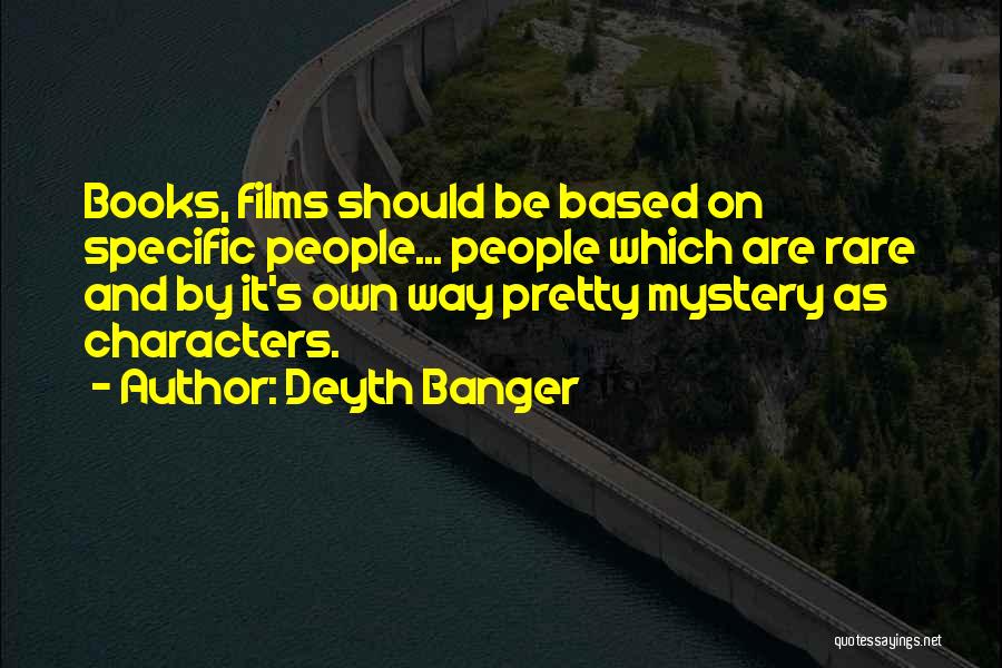 Deyth Banger Quotes: Books, Films Should Be Based On Specific People... People Which Are Rare And By It's Own Way Pretty Mystery As