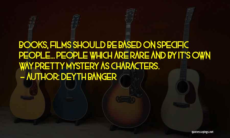 Deyth Banger Quotes: Books, Films Should Be Based On Specific People... People Which Are Rare And By It's Own Way Pretty Mystery As