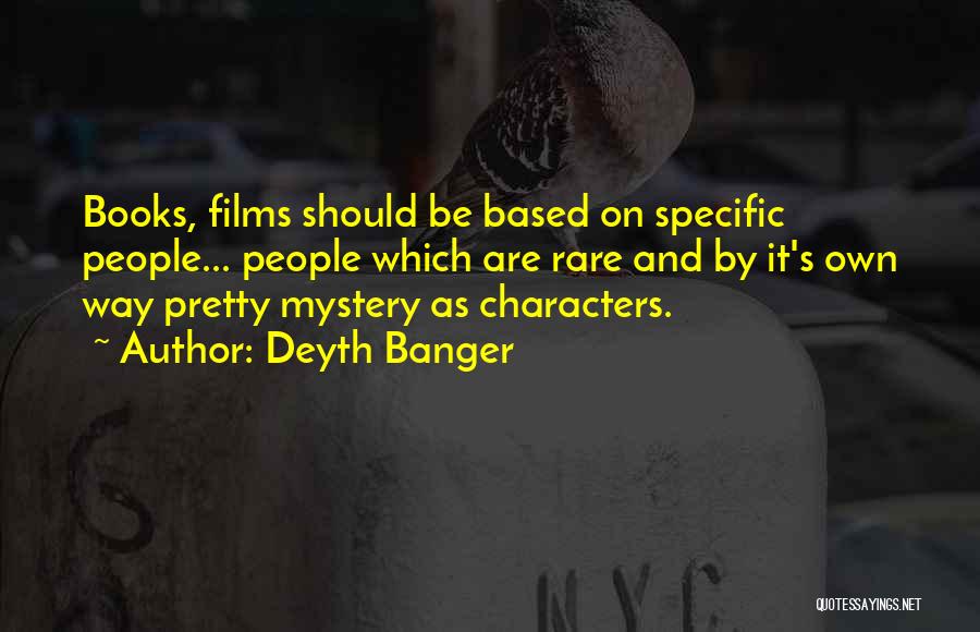 Deyth Banger Quotes: Books, Films Should Be Based On Specific People... People Which Are Rare And By It's Own Way Pretty Mystery As