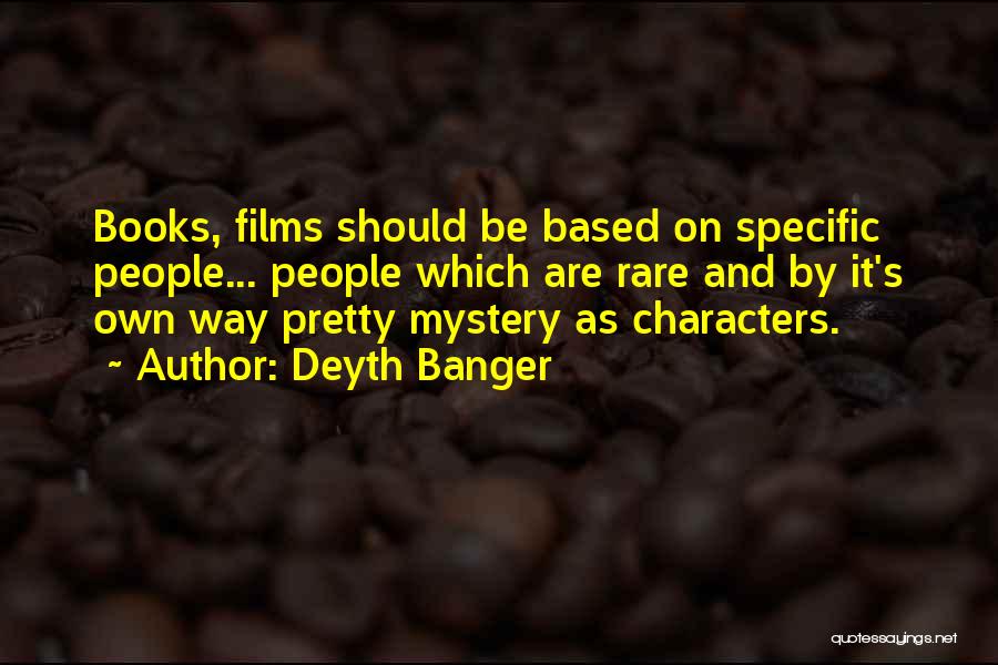 Deyth Banger Quotes: Books, Films Should Be Based On Specific People... People Which Are Rare And By It's Own Way Pretty Mystery As