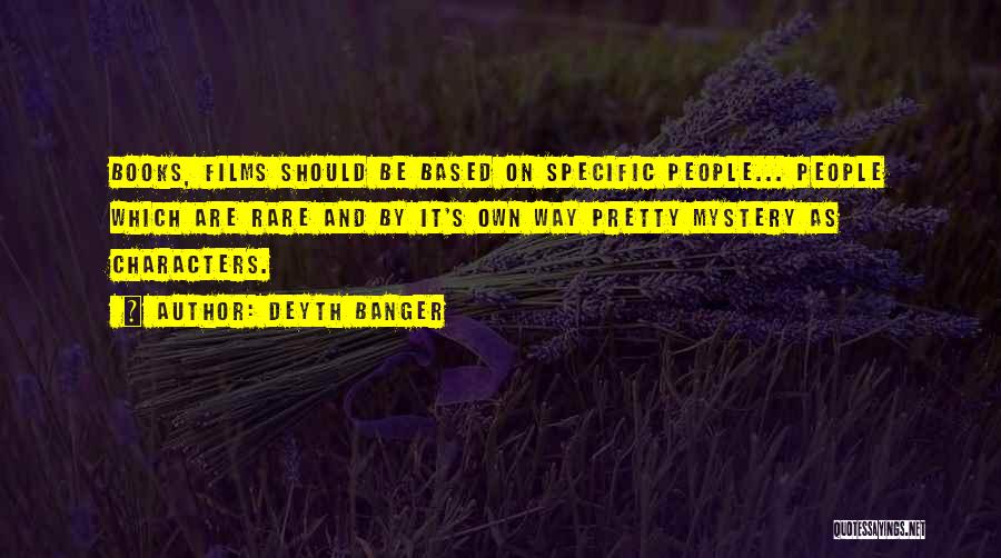 Deyth Banger Quotes: Books, Films Should Be Based On Specific People... People Which Are Rare And By It's Own Way Pretty Mystery As