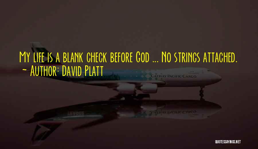 David Platt Quotes: My Life Is A Blank Check Before God ... No Strings Attached.
