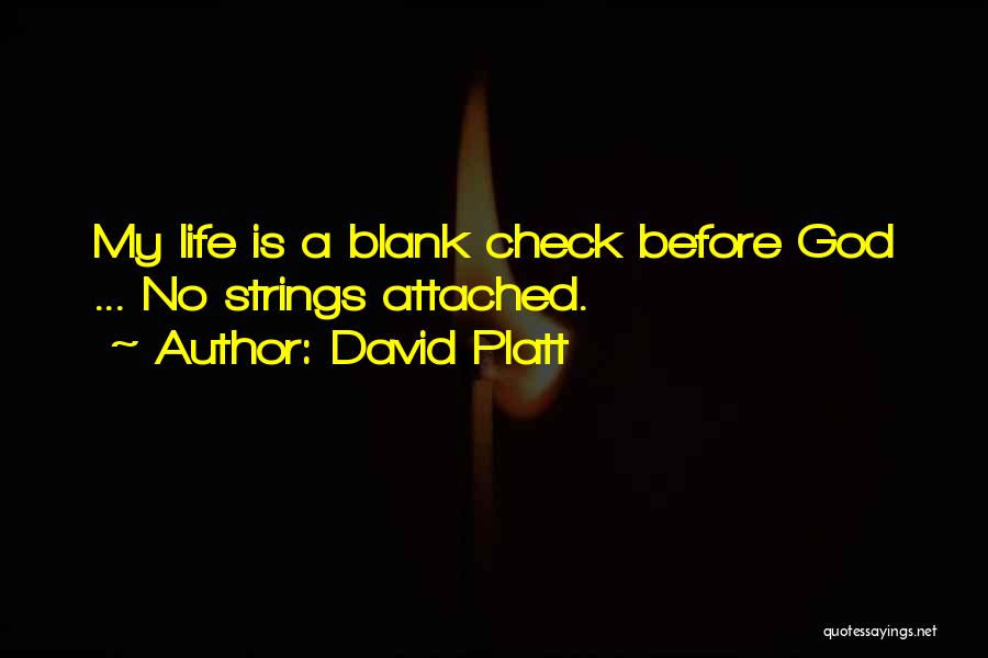 David Platt Quotes: My Life Is A Blank Check Before God ... No Strings Attached.