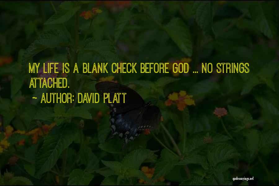 David Platt Quotes: My Life Is A Blank Check Before God ... No Strings Attached.