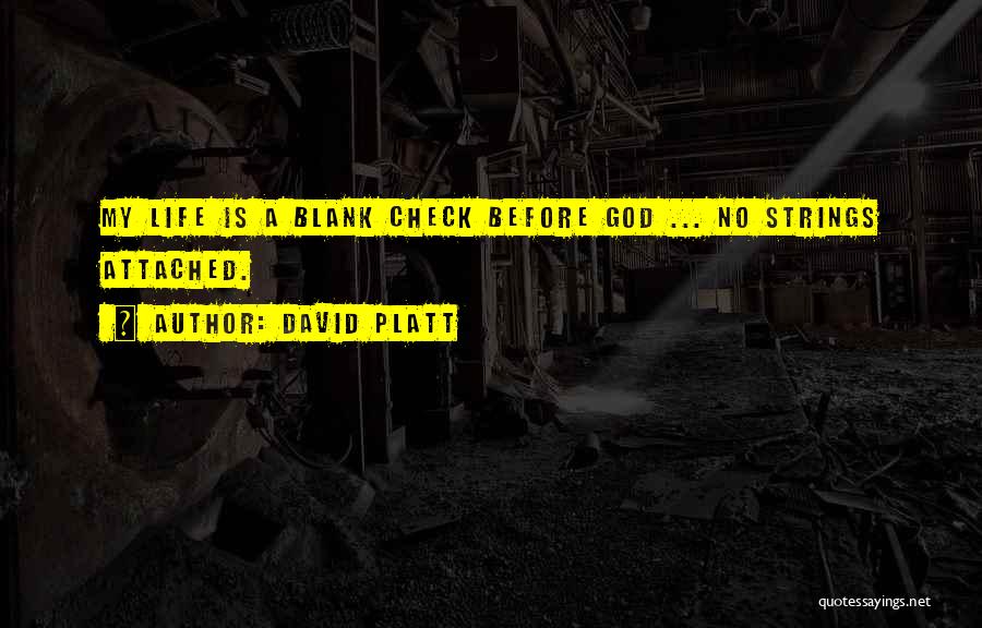 David Platt Quotes: My Life Is A Blank Check Before God ... No Strings Attached.