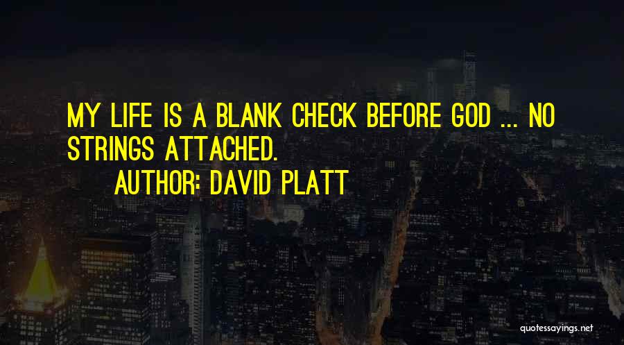 David Platt Quotes: My Life Is A Blank Check Before God ... No Strings Attached.