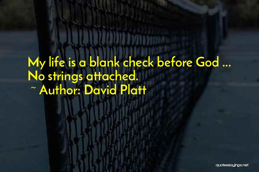 David Platt Quotes: My Life Is A Blank Check Before God ... No Strings Attached.