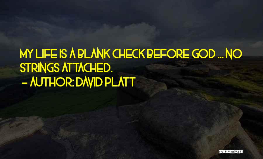 David Platt Quotes: My Life Is A Blank Check Before God ... No Strings Attached.