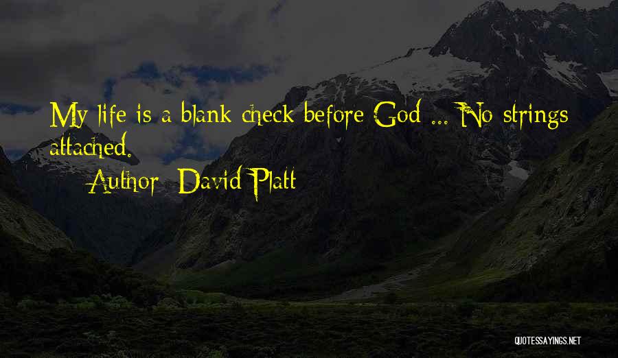 David Platt Quotes: My Life Is A Blank Check Before God ... No Strings Attached.