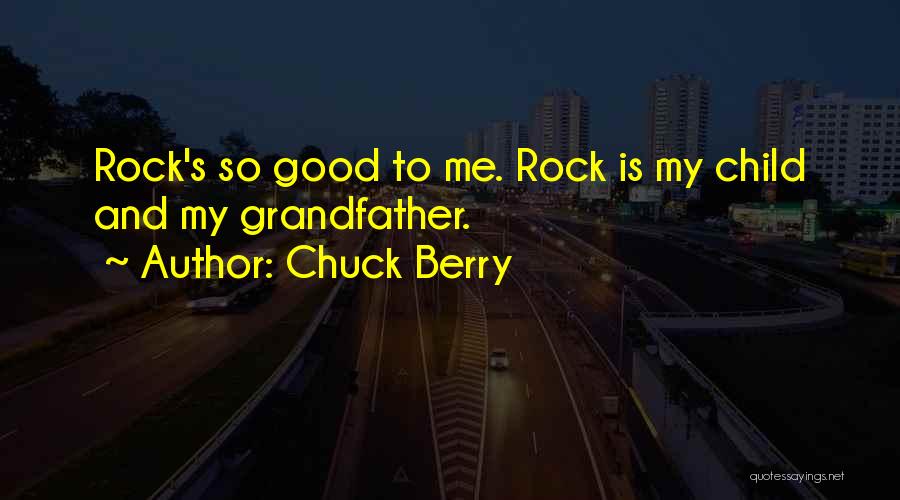 Chuck Berry Quotes: Rock's So Good To Me. Rock Is My Child And My Grandfather.