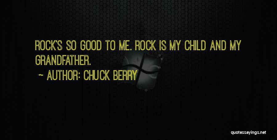 Chuck Berry Quotes: Rock's So Good To Me. Rock Is My Child And My Grandfather.