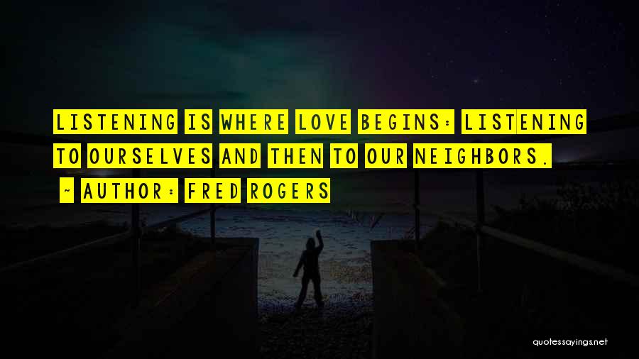 Fred Rogers Quotes: Listening Is Where Love Begins: Listening To Ourselves And Then To Our Neighbors.