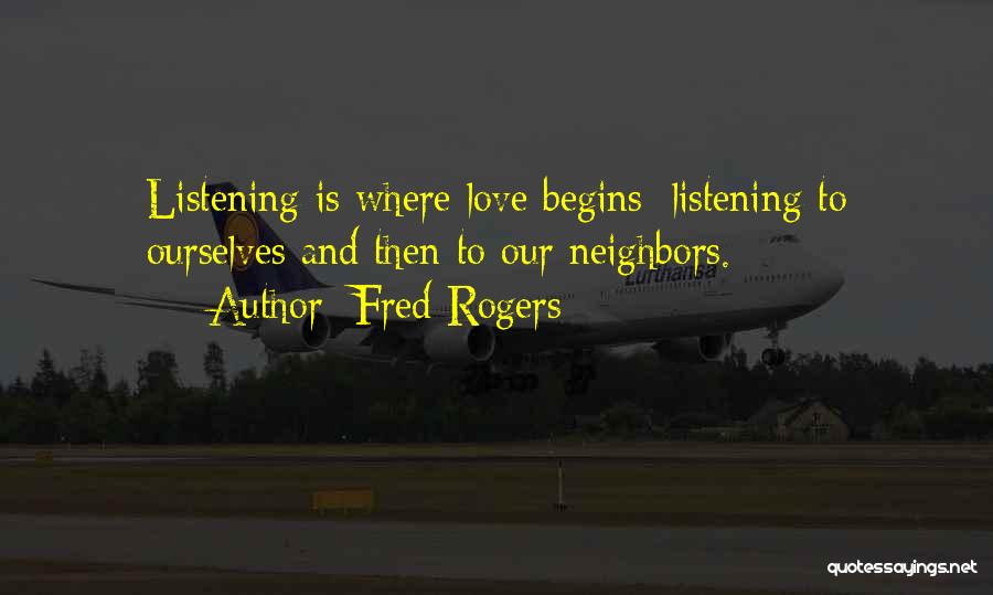 Fred Rogers Quotes: Listening Is Where Love Begins: Listening To Ourselves And Then To Our Neighbors.