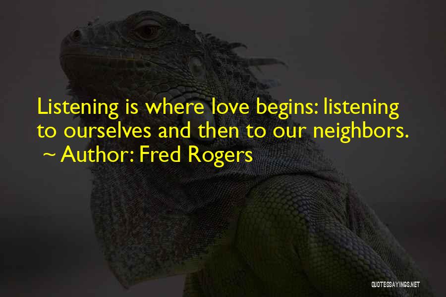 Fred Rogers Quotes: Listening Is Where Love Begins: Listening To Ourselves And Then To Our Neighbors.