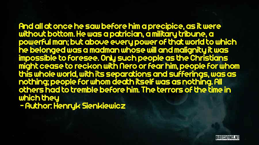 Henryk Sienkiewicz Quotes: And All At Once He Saw Before Him A Precipice, As It Were Without Bottom. He Was A Patrician, A