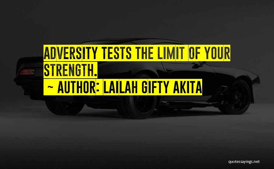 Lailah Gifty Akita Quotes: Adversity Tests The Limit Of Your Strength.