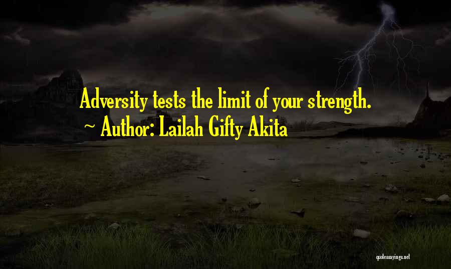 Lailah Gifty Akita Quotes: Adversity Tests The Limit Of Your Strength.