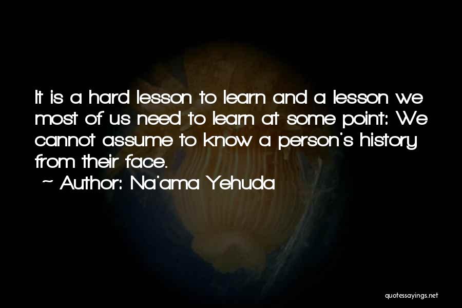 Na'ama Yehuda Quotes: It Is A Hard Lesson To Learn And A Lesson We Most Of Us Need To Learn At Some Point: