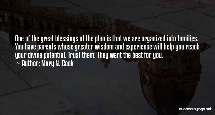 Mary N. Cook Quotes: One Of The Great Blessings Of The Plan Is That We Are Organized Into Families. You Have Parents Whose Greater