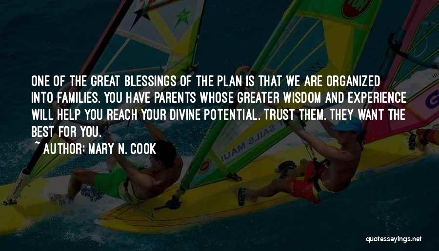 Mary N. Cook Quotes: One Of The Great Blessings Of The Plan Is That We Are Organized Into Families. You Have Parents Whose Greater