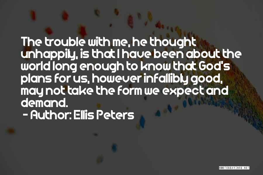 Ellis Peters Quotes: The Trouble With Me, He Thought Unhappily, Is That I Have Been About The World Long Enough To Know That