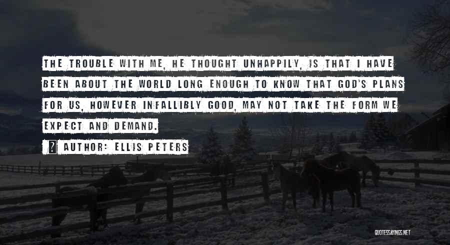 Ellis Peters Quotes: The Trouble With Me, He Thought Unhappily, Is That I Have Been About The World Long Enough To Know That