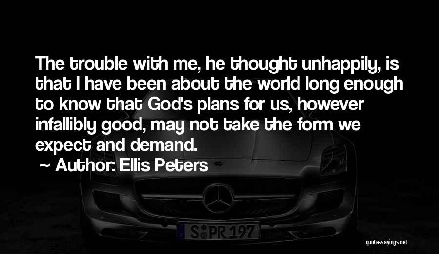 Ellis Peters Quotes: The Trouble With Me, He Thought Unhappily, Is That I Have Been About The World Long Enough To Know That