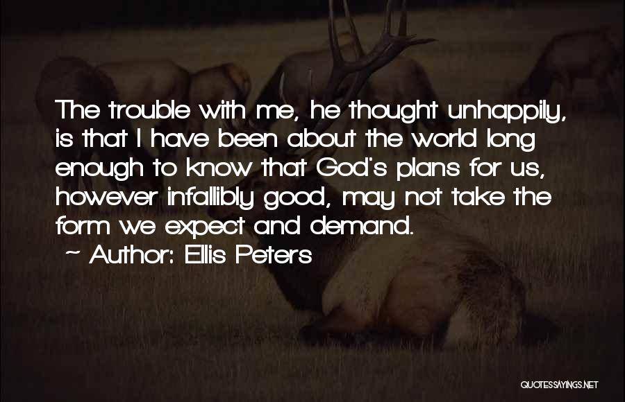 Ellis Peters Quotes: The Trouble With Me, He Thought Unhappily, Is That I Have Been About The World Long Enough To Know That